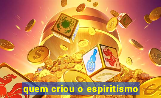 quem criou o espiritismo